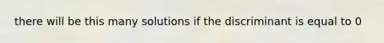 there will be this many solutions if the discriminant is equal to 0