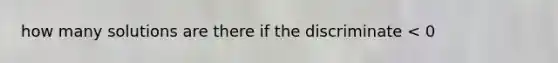 how many solutions are there if the discriminate < 0