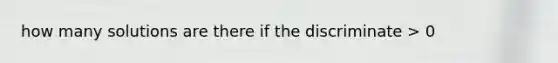 how many solutions are there if the discriminate > 0