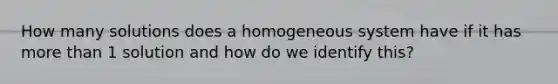 How many solutions does a homogeneous system have if it has <a href='https://www.questionai.com/knowledge/keWHlEPx42-more-than' class='anchor-knowledge'>more than</a> 1 solution and how do we identify this?