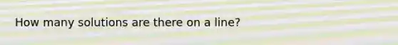 How many solutions are there on a line?