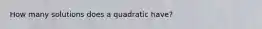 How many solutions does a quadratic have?