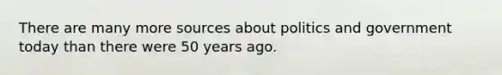 There are many more sources about politics and government today than there were 50 years ago.