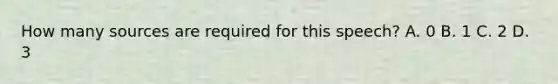 How many sources are required for this speech? A. 0 B. 1 C. 2 D. 3