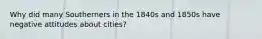 Why did many Southerners in the 1840s and 1850s have negative attitudes about cities?