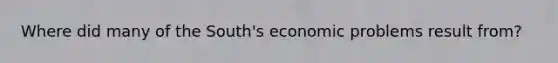 Where did many of the South's economic problems result from?