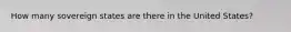 How many sovereign states are there in the United States?
