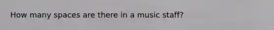 How many spaces are there in a music staff?