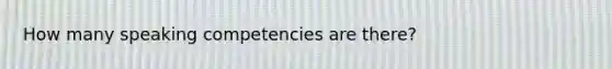 How many speaking competencies are there?