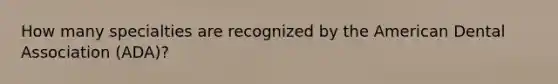 How many specialties are recognized by the American Dental Association (ADA)?