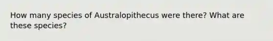 How many species of Australopithecus were there? What are these species?