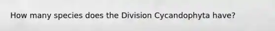 How many species does the Division Cycandophyta have?