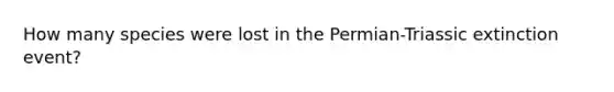 How many species were lost in the Permian-Triassic extinction event?