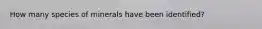 How many species of minerals have been identified?