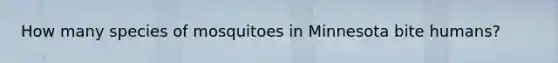 How many species of mosquitoes in Minnesota bite humans?