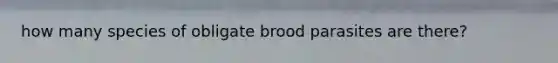 how many species of obligate brood parasites are there?