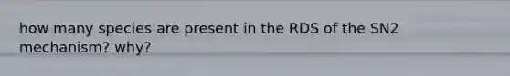 how many species are present in the RDS of the SN2 mechanism? why?