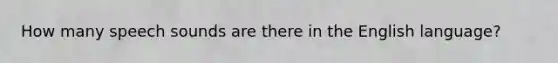 How many speech sounds are there in the English language?
