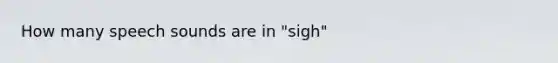 How many speech sounds are in "sigh"