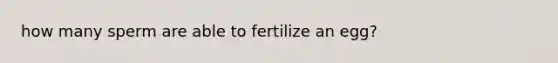 how many sperm are able to fertilize an egg?