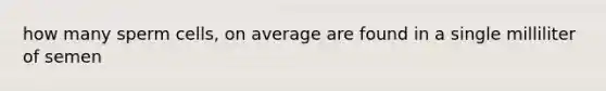 how many sperm cells, on average are found in a single milliliter of semen