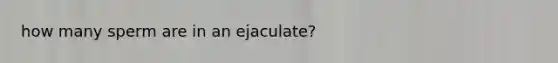 how many sperm are in an ejaculate?