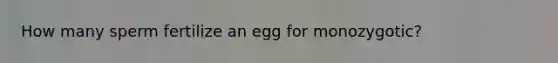 How many sperm fertilize an egg for monozygotic?