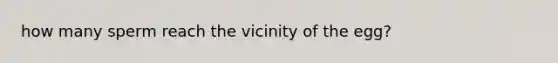 how many sperm reach the vicinity of the egg?