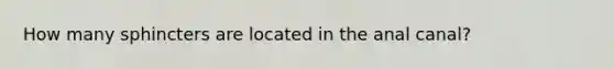 How many sphincters are located in the anal canal?