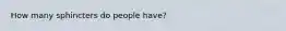 How many sphincters do people have?