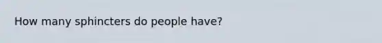 How many sphincters do people have?