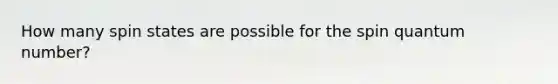 How many spin states are possible for the spin quantum number?