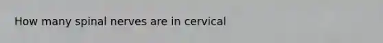 How many <a href='https://www.questionai.com/knowledge/kyBL1dWgAx-spinal-nerves' class='anchor-knowledge'>spinal nerves</a> are in cervical