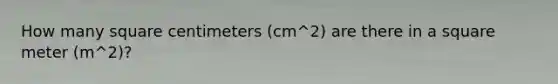 How many square centimeters (cm^2) are there in a square meter (m^2)?