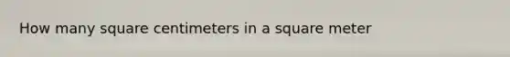 How many square centimeters in a square meter