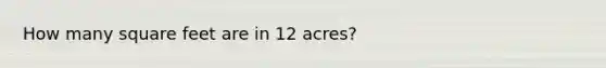 How many square feet are in 12 acres?