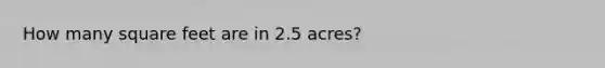 How many square feet are in 2.5 acres?