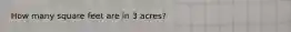 How many square feet are in 3 acres?