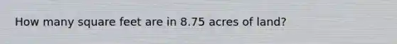 How many square feet are in 8.75 acres of land?