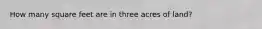 How many square feet are in three acres of land?