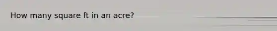 How many square ft in an acre?