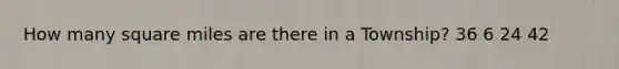 How many square miles are there in a Township? 36 6 24 42