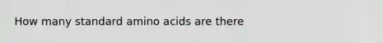 How many standard amino acids are there