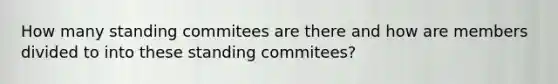 How many standing commitees are there and how are members divided to into these standing commitees?