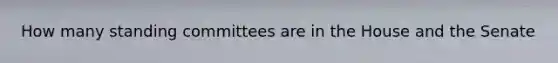 How many standing committees are in the House and the Senate