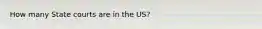 How many State courts are in the US?