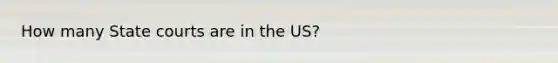 How many State courts are in the US?