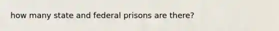 how many state and federal prisons are there?