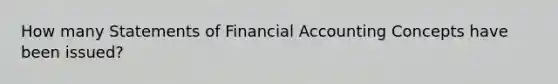 How many Statements of Financial Accounting Concepts have been issued?