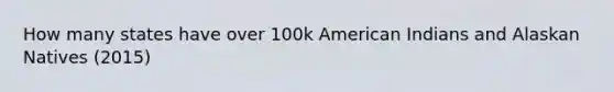 How many states have over 100k American Indians and Alaskan Natives (2015)